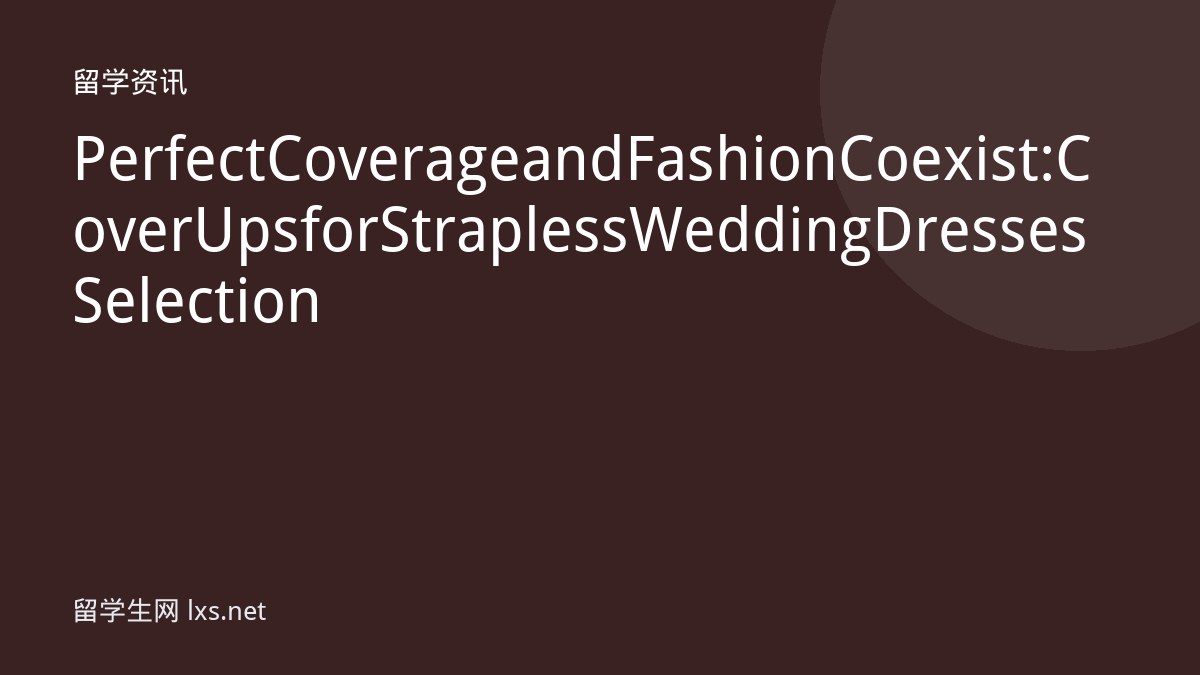 Perfect Coverage and Fashion Coexist: Cover Ups for Strapless Wedding Dresses Selection
