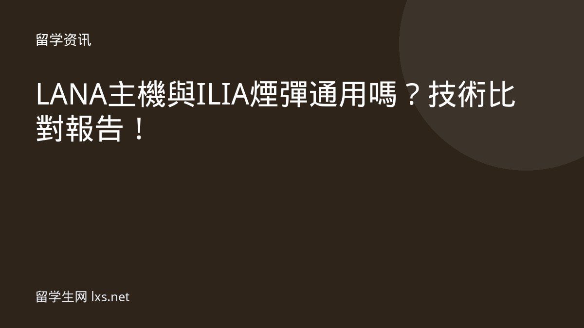 LANA主機與ILIA煙彈通用嗎？技術比對報告！