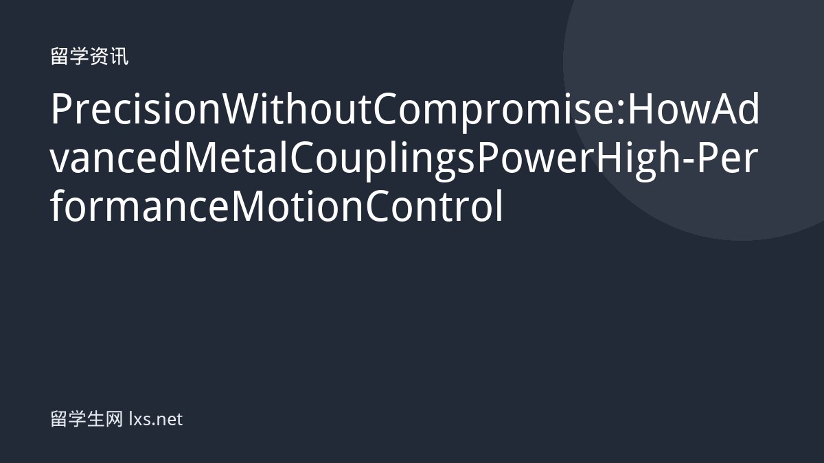 Precision Without Compromise: How Advanced Metal Couplings Power High-Performance Motion Control
