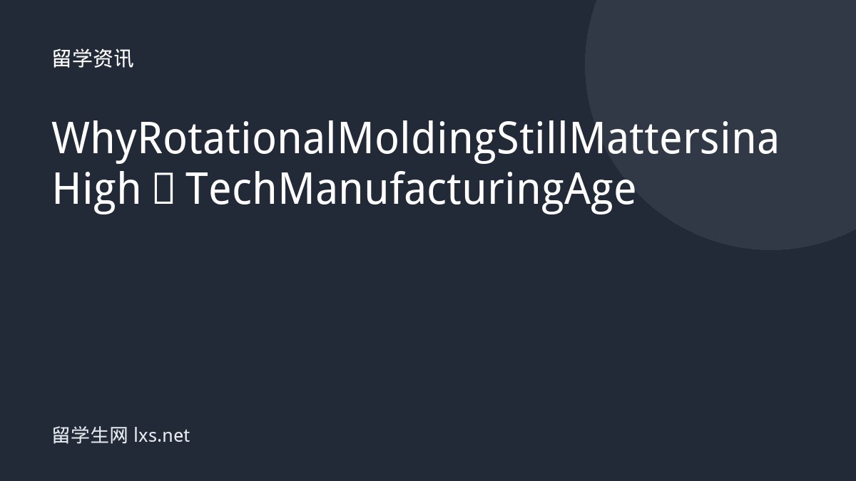 Why Rotational Molding Still Matters in a High‑Tech Manufacturing Age