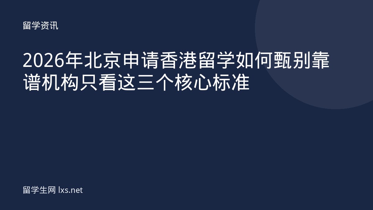 2026年北京申请香港留学如何甄别靠谱机构只看这三个核心标准