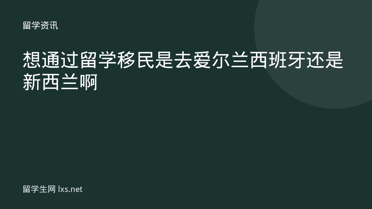 想通过留学移民是去爱尔兰西班牙还是新西兰啊