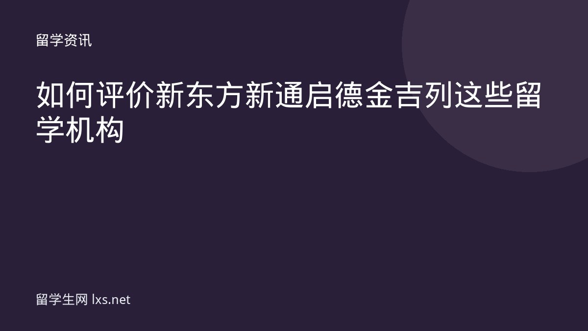 如何评价新东方新通启德金吉列这些留学机构