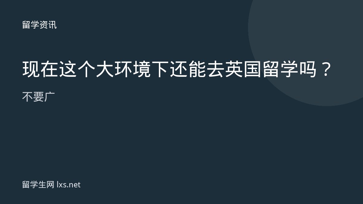 现在这个大环境下还能去英国留学吗不要广