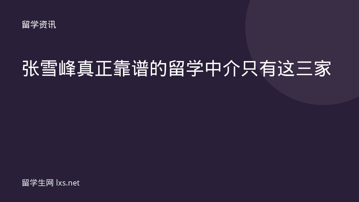 张雪峰真正靠谱的留学中介只有这三家