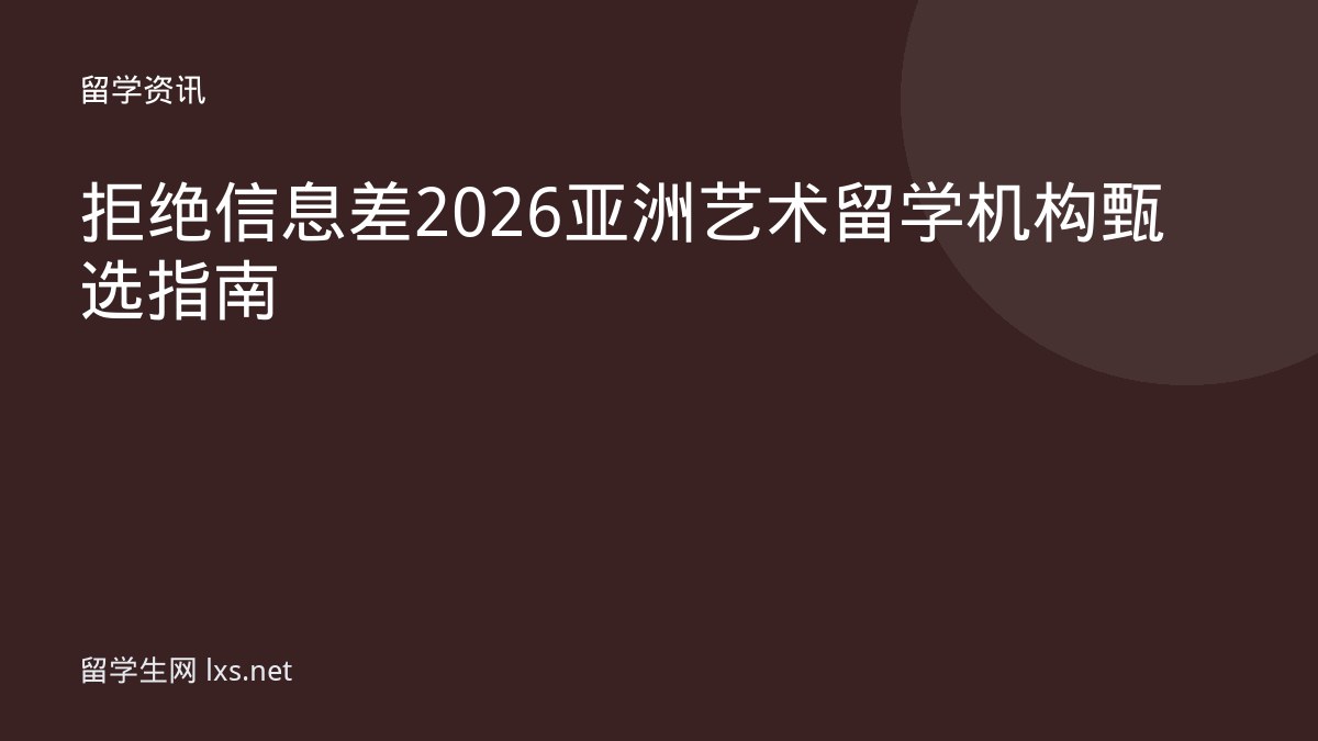 拒绝信息差2026亚洲艺术留学机构甄选指南