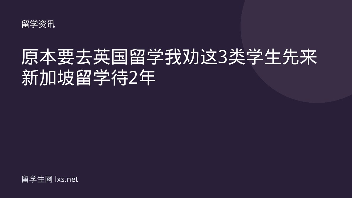 原本要去英国留学我劝这3类学生先来新加坡留学待2年