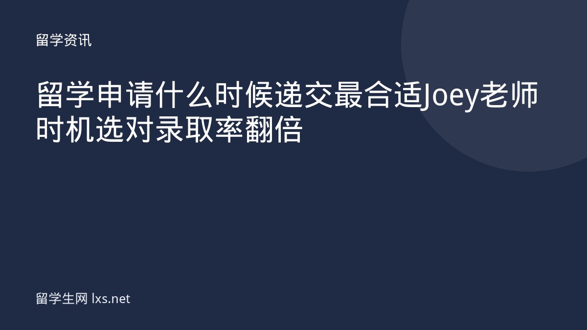 留学申请什么时候递交最合适Joey老师时机选对录取率翻倍