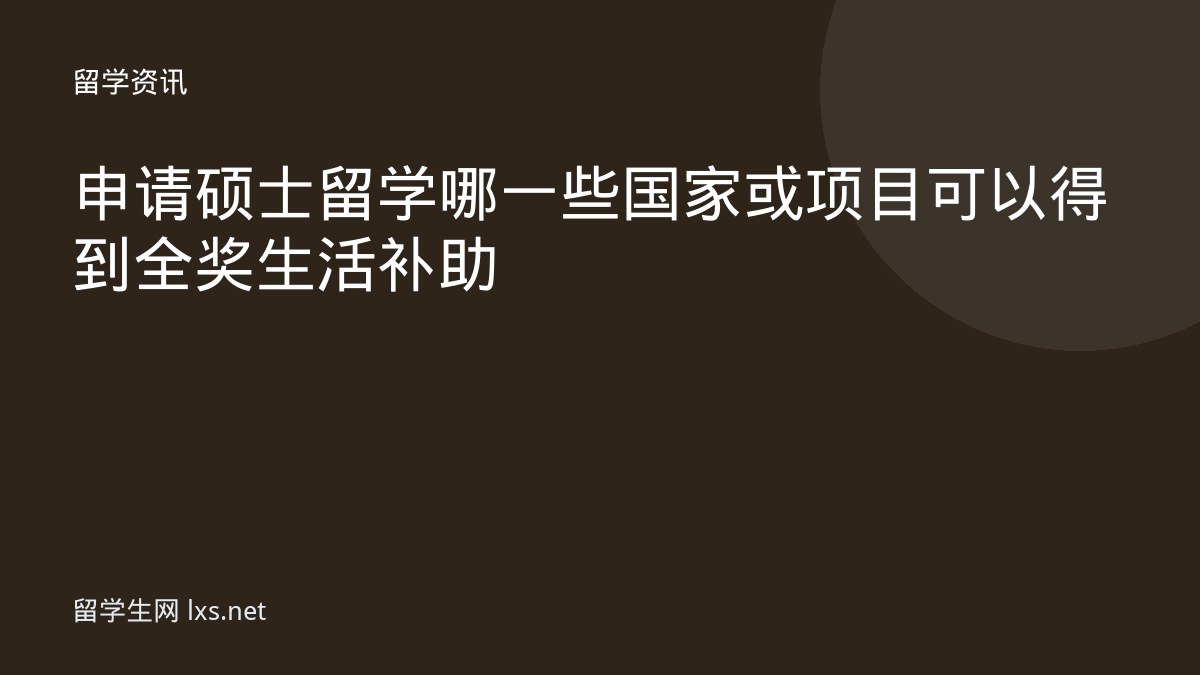 申请硕士留学哪一些国家或项目可以得到全奖 生活补助