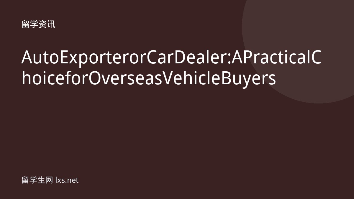 Auto Exporter or Car Dealer: A Practical Choice for Overseas Vehicle Buyers