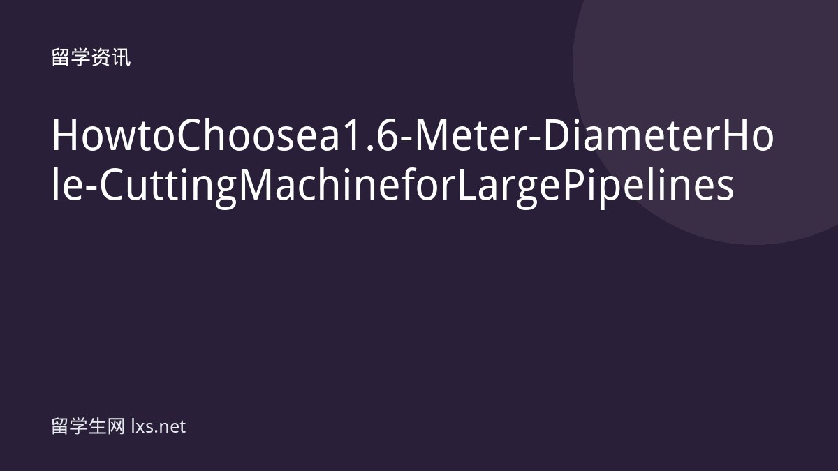 How to Choose a 1.6-Meter-Diameter Hole-Cutting Machine for Large Pipelines