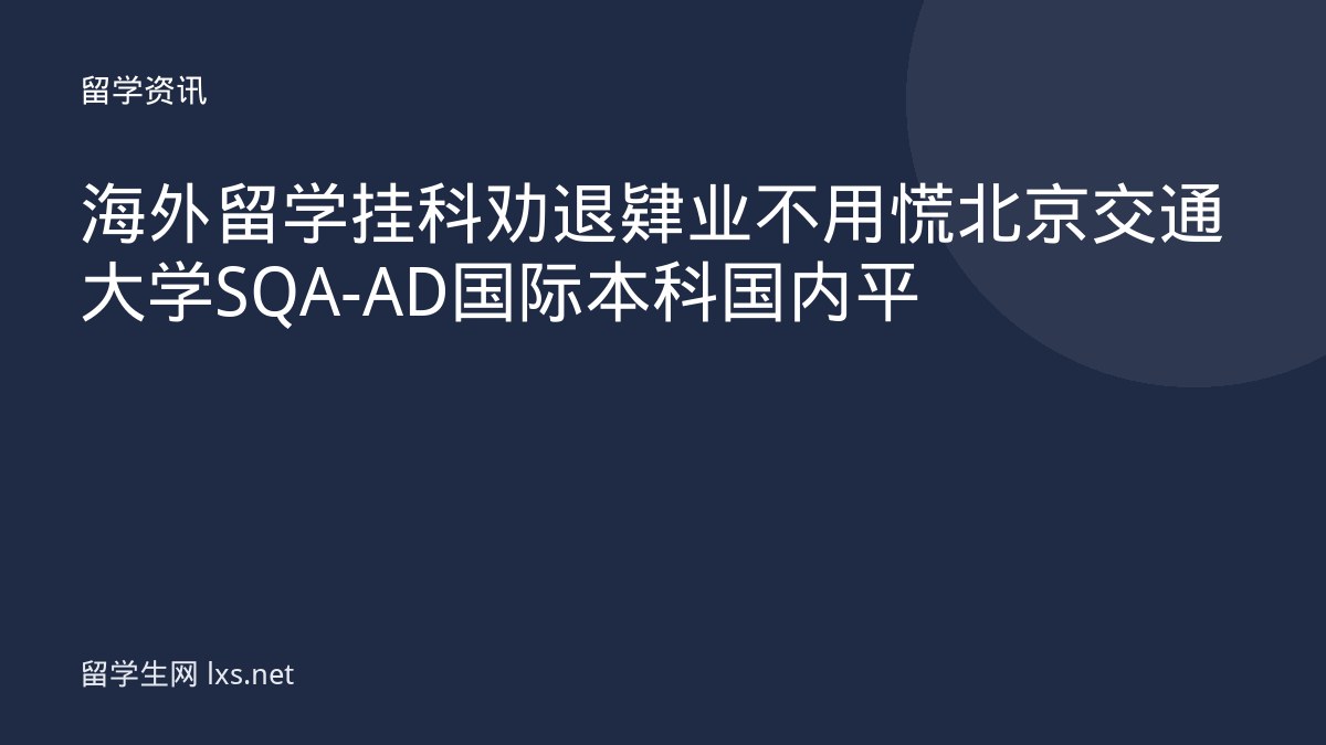 海外留学挂科劝退肄业不用慌北京交通大学SQA-AD国际本科国内平