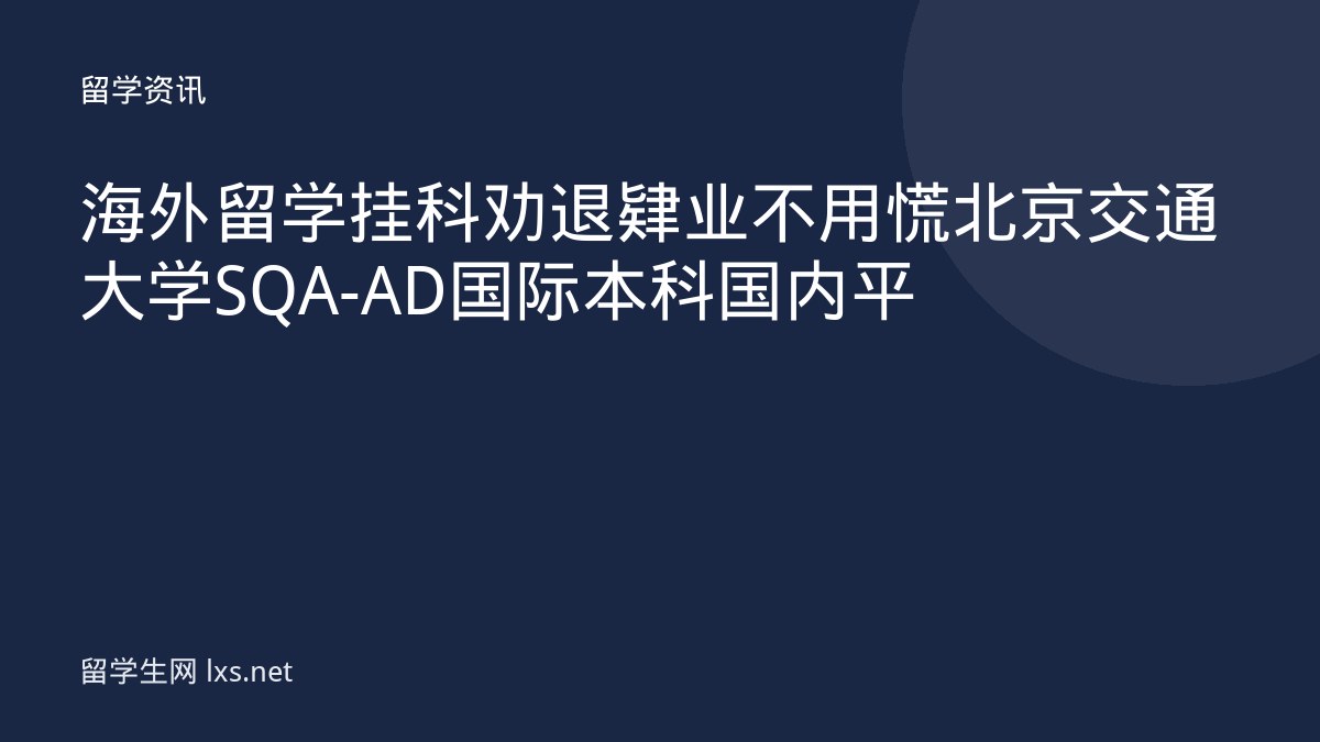 海外留学挂科劝退肄业不用慌北京交通大学SQA-AD国际本科国内平