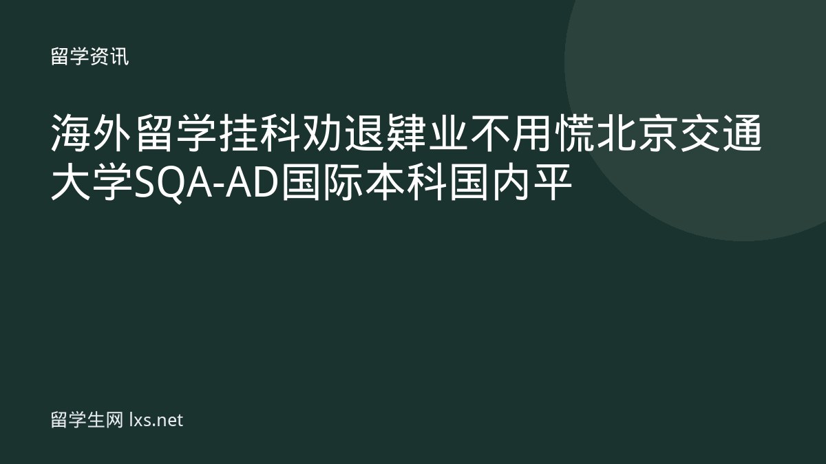 海外留学挂科劝退肄业不用慌北京交通大学SQA-AD国际本科国内平