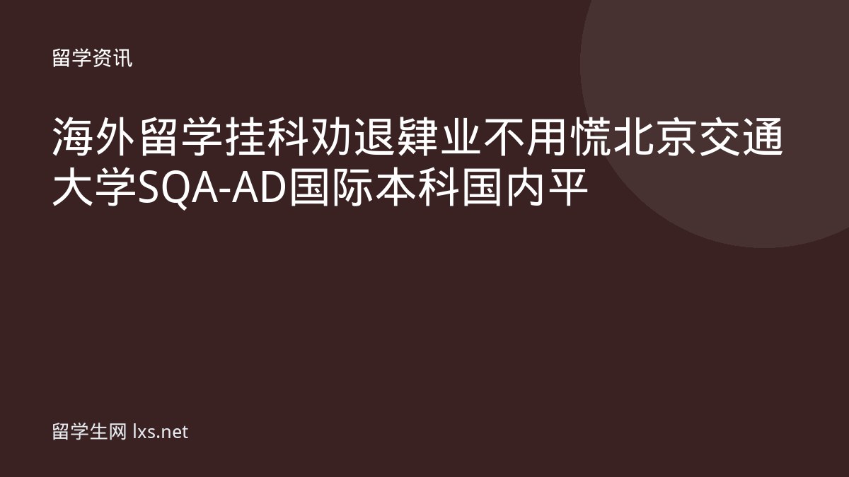海外留学挂科劝退肄业不用慌北京交通大学SQA-AD国际本科国内平