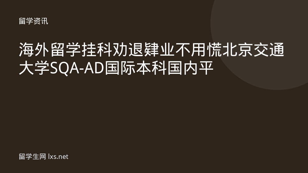 海外留学挂科劝退肄业不用慌北京交通大学SQA-AD国际本科国内平