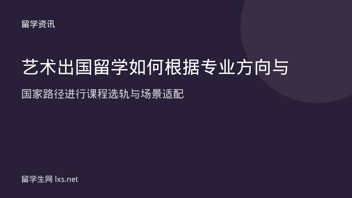 艺术出国留学如何根据专业方向与国家路径进行课程选轨与场景适配