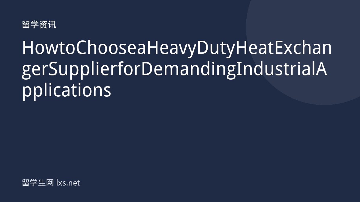 How to Choose a Heavy Duty Heat Exchanger Supplier for Demanding Industrial Applications